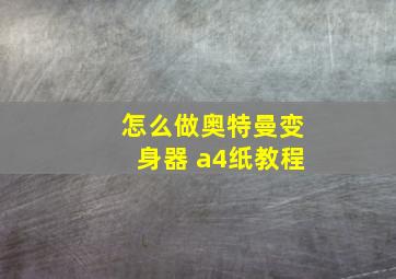 怎么做奥特曼变身器 a4纸教程